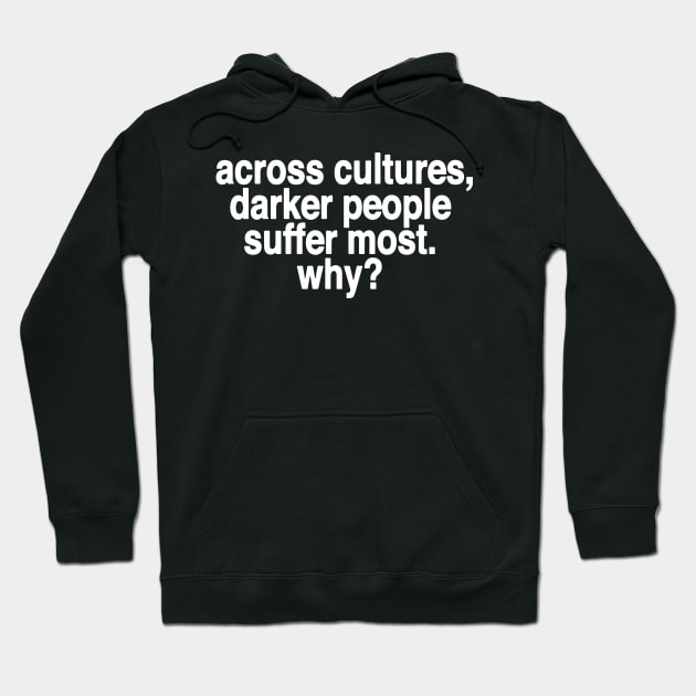 Across Cultures Darker People Suffer Most Why Hoodie by swallo wanvil